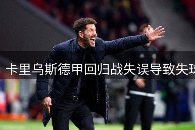 卡里乌斯德甲回归战失误导致失球