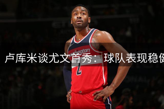 卢库米谈尤文首秀：球队表现稳健，自信从容应对压力